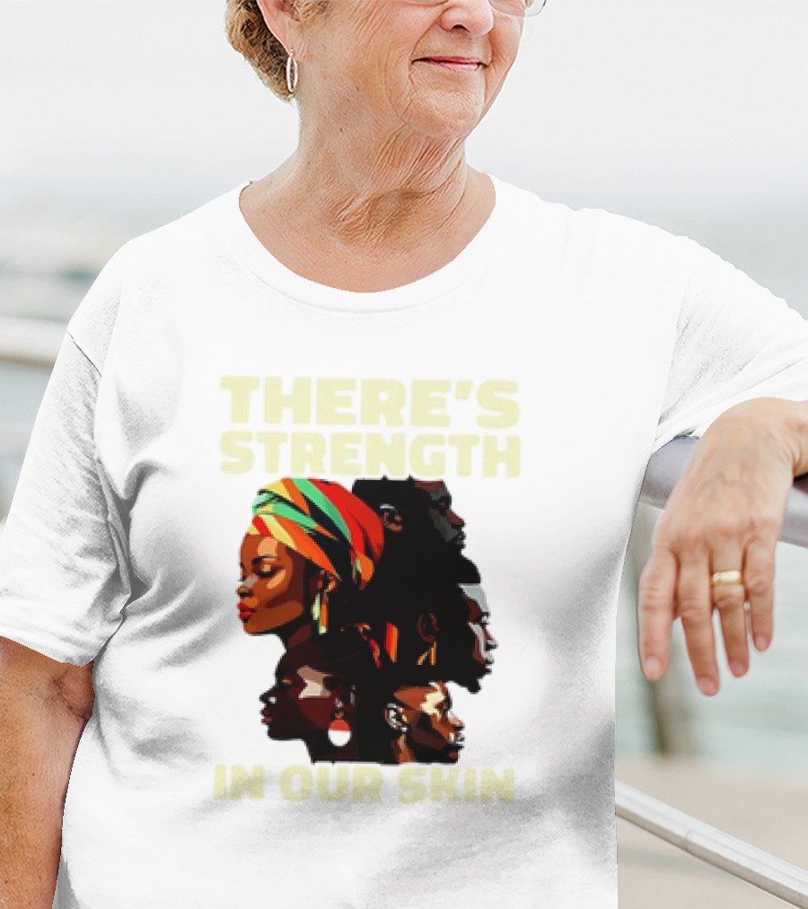 There's Strength In Our Skin African American Unity And Identity T-Shirt