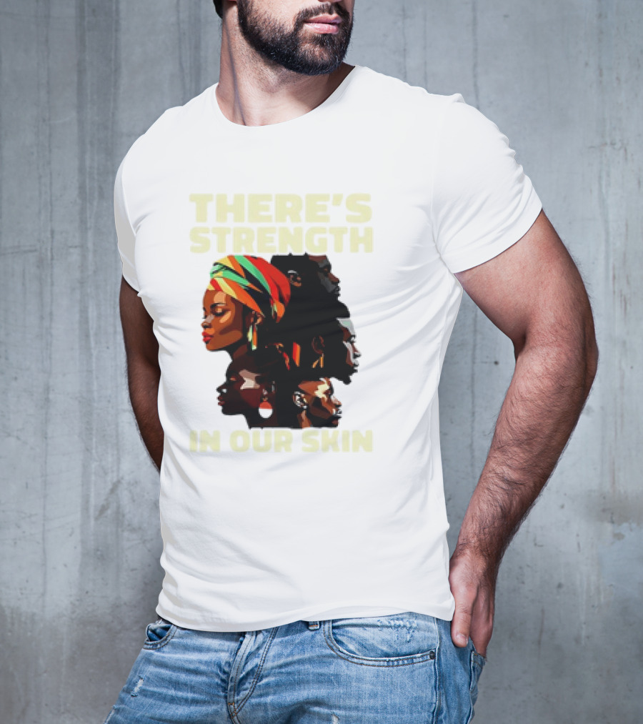 There's Strength In Our Skin African American Unity And Identity T-Shirt