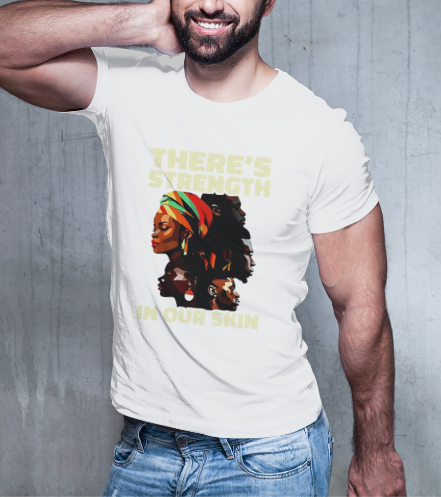 There's Strength In Our Skin African American Unity And Identity T-Shirt