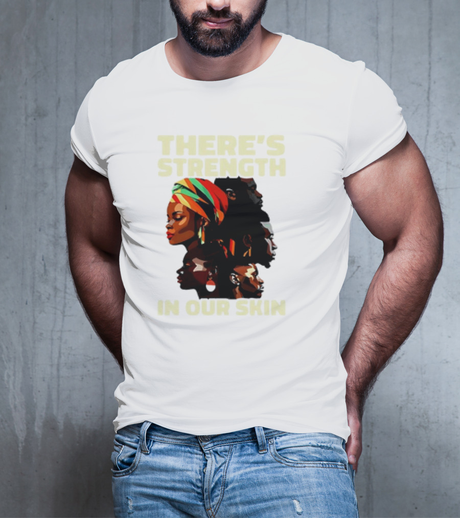 There's Strength In Our Skin African American Unity And Identity T-Shirt