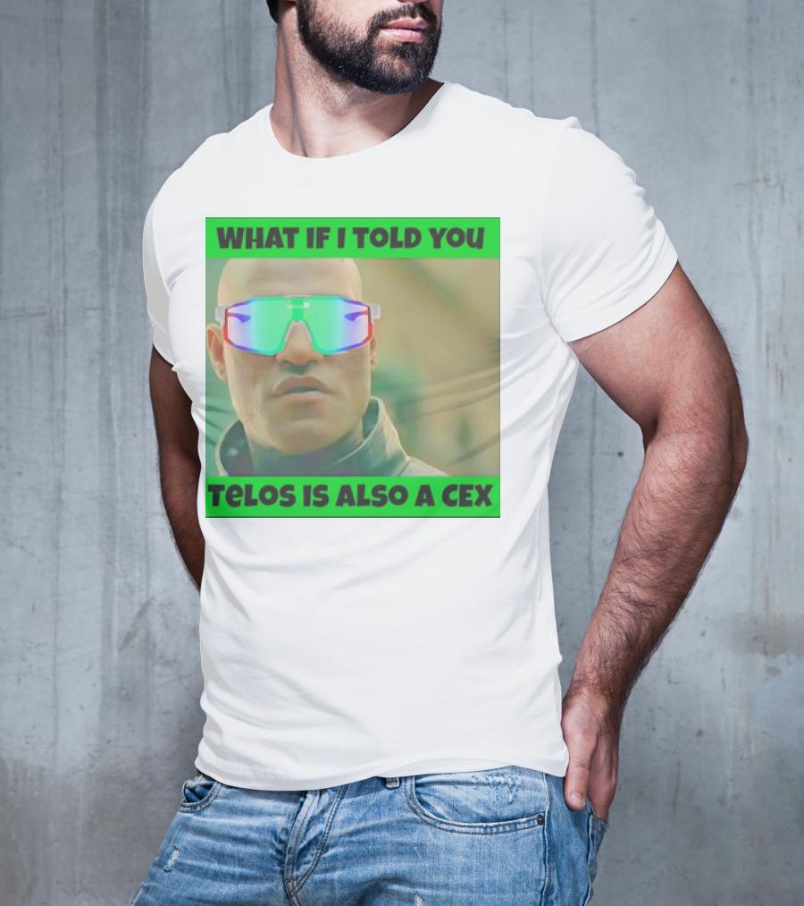 WHAT IF I TOLD YOU TELOS IS ALSO A CEX T-Shirt
