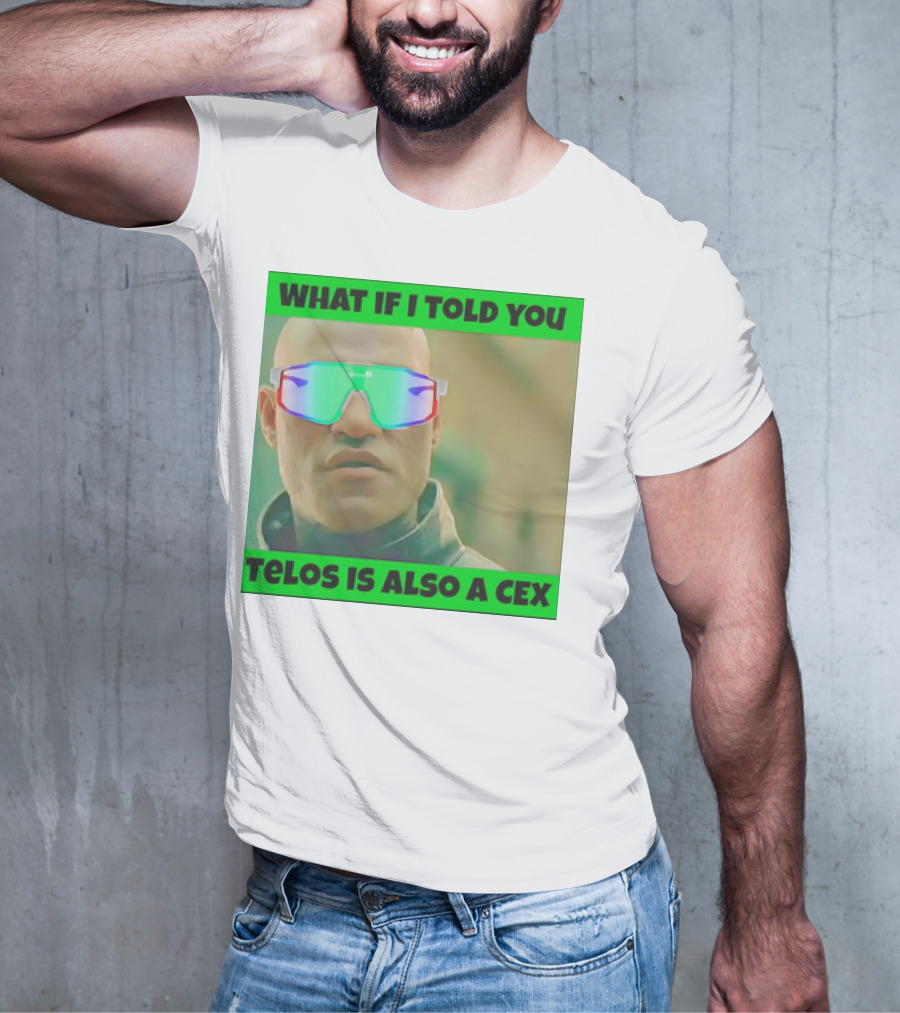 WHAT IF I TOLD YOU TELOS IS ALSO A CEX T-Shirt