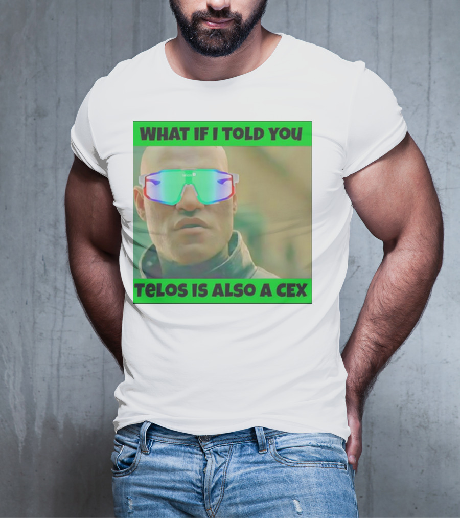 WHAT IF I TOLD YOU TELOS IS ALSO A CEX T-Shirt