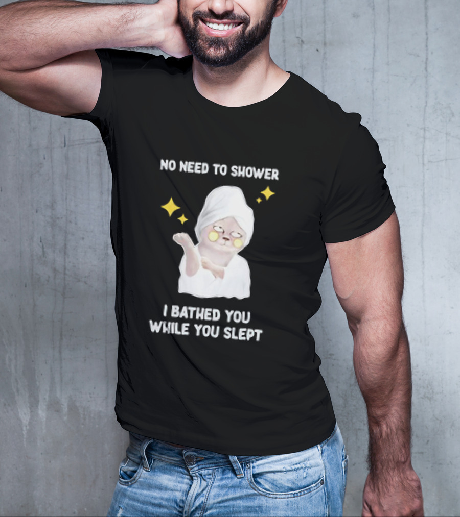 No Need To Shower Funny Cat Bathed You While You Slept T-Shirt