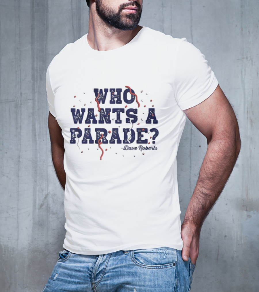 Dave Roberts Los Angeles Dodgers Who Wants A Parade T-Shirt