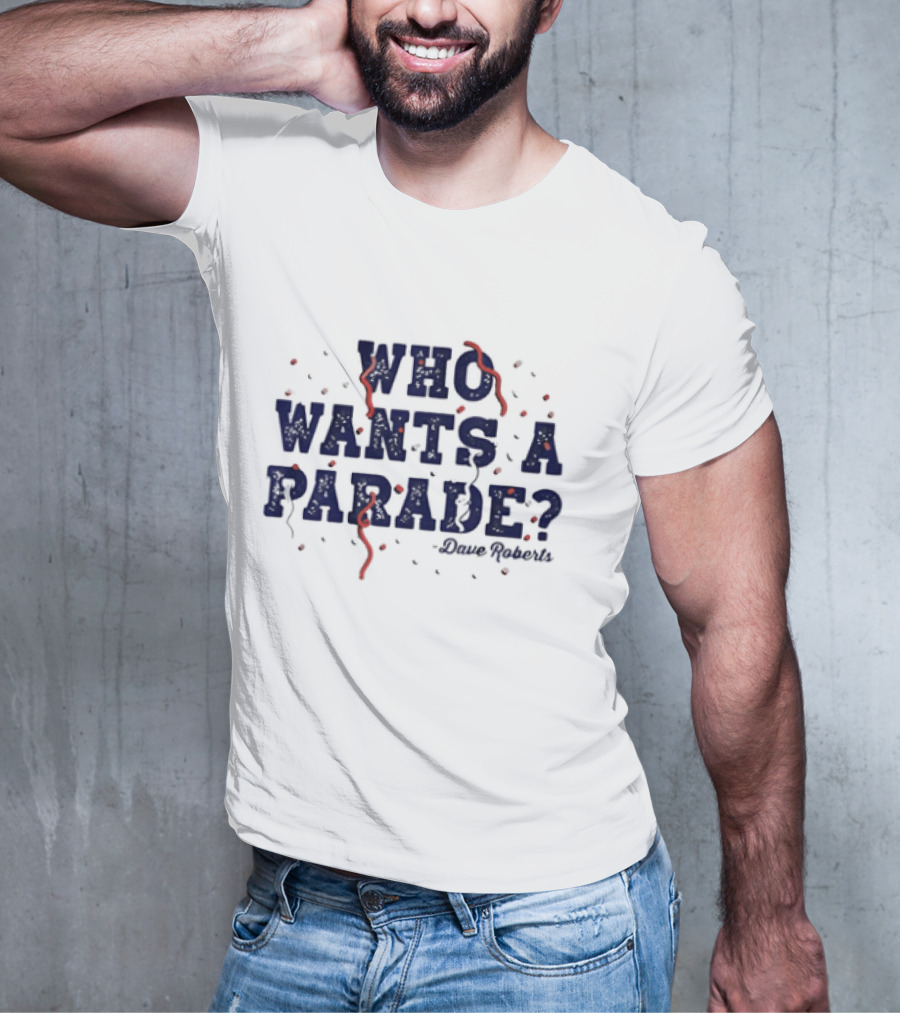 Dave Roberts Los Angeles Dodgers Who Wants A Parade T-Shirt