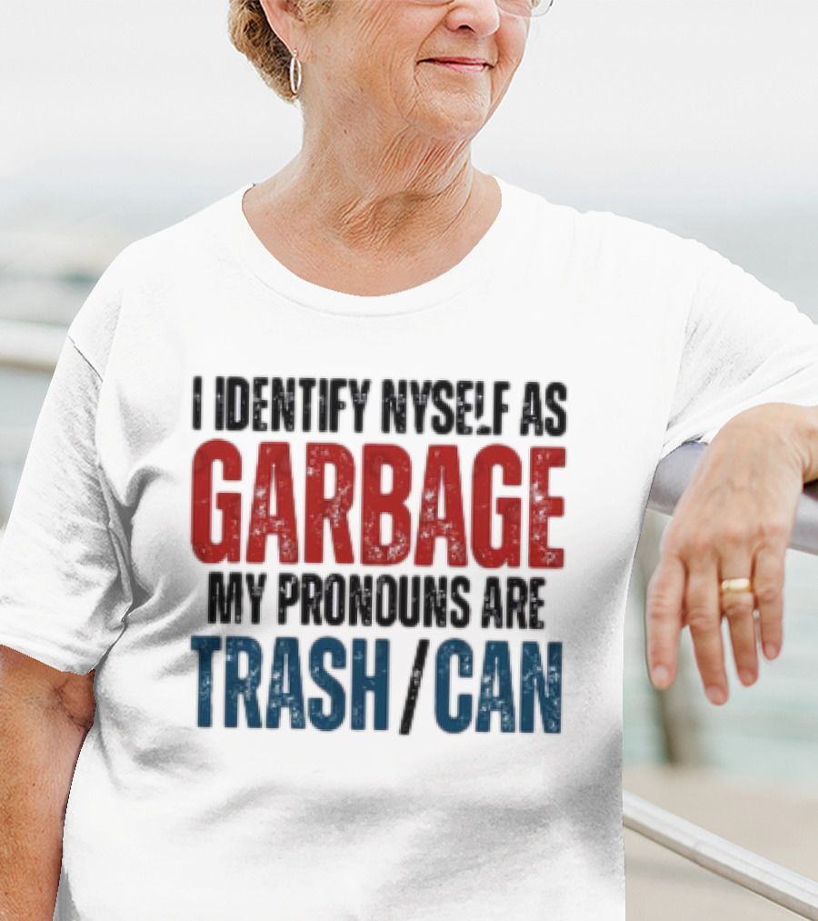 I Identify Myself As Garbage My Pronouns Are Trash Can T-Shirt
