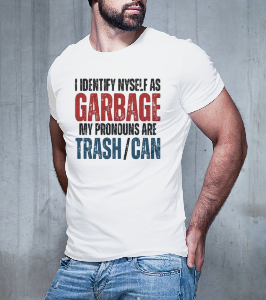 I Identify Myself As Garbage My Pronouns Are Trash Can T-Shirt