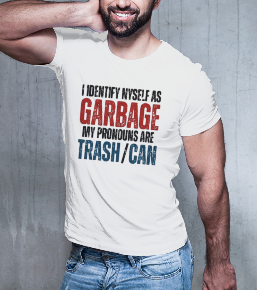 I Identify Myself As Garbage My Pronouns Are Trash Can T-Shirt