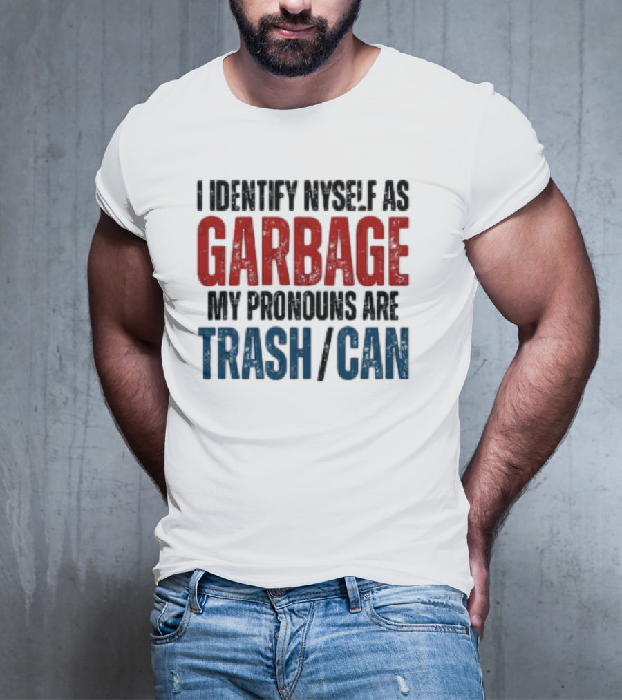 I Identify Myself As Garbage My Pronouns Are Trash Can T-Shirt