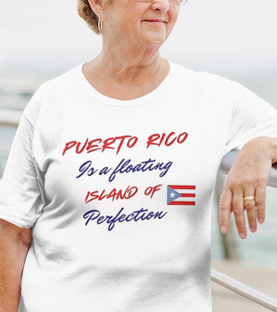 Puerto Rico Is A Floating Island Of Perfection Flag T-Shirt