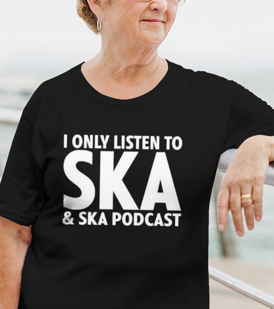 I Only Listen To SKA And SKA Podcast T-Shirt