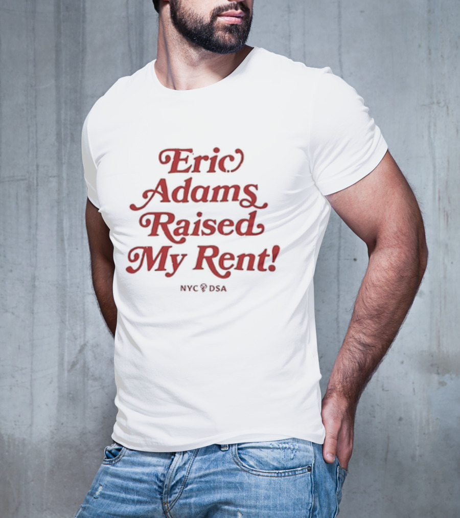 Eric Adams Raised My Rent NYC DSA T-Shirt