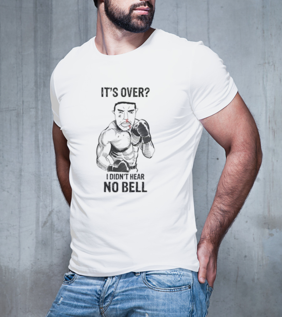 It's Over I Didn't Hear No Bell Boxing Fighter Determination T-Shirt