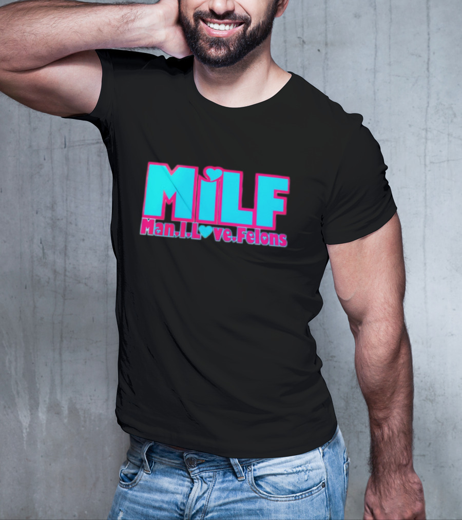 MILF Man I Love Felons T-Shirt