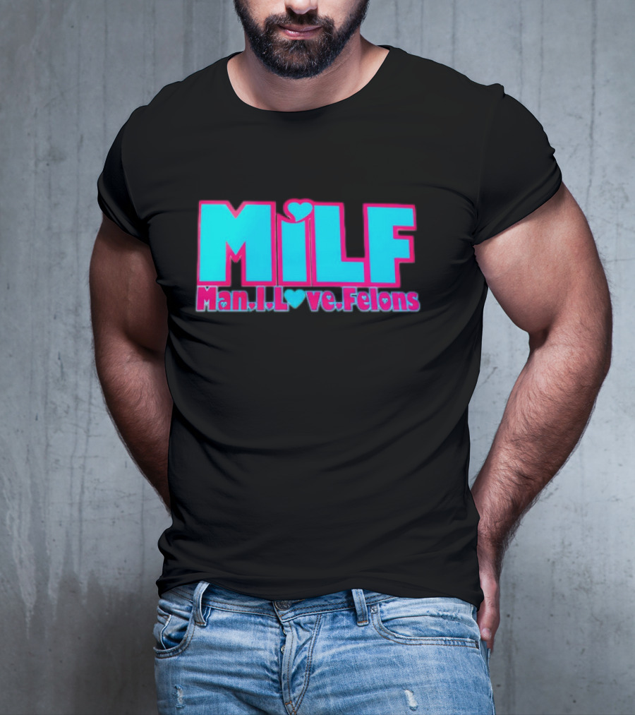 MILF Man I Love Felons T-Shirt