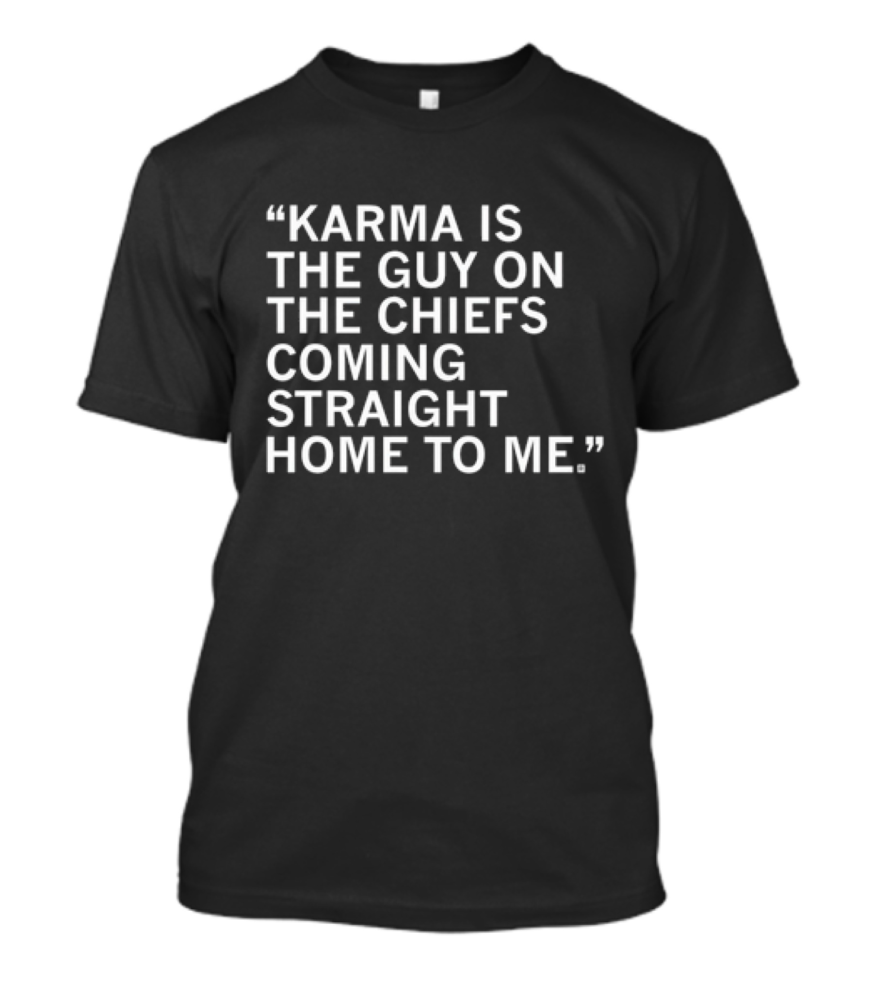 Travis Kelce Karma Is The Guy On The Chiefs Coming Straight Home To Me T-Shirt