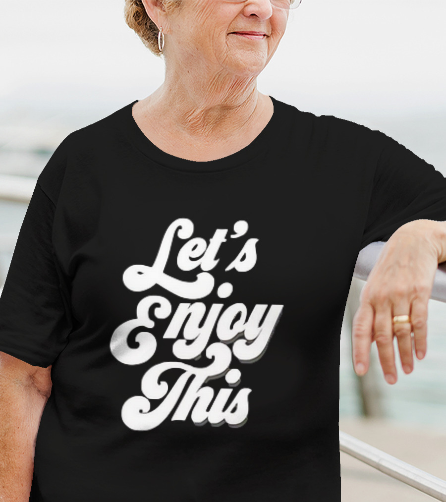 Let's Enjoy This T-Shirt