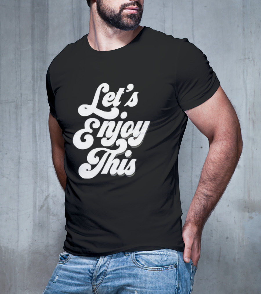 Let's Enjoy This T-Shirt