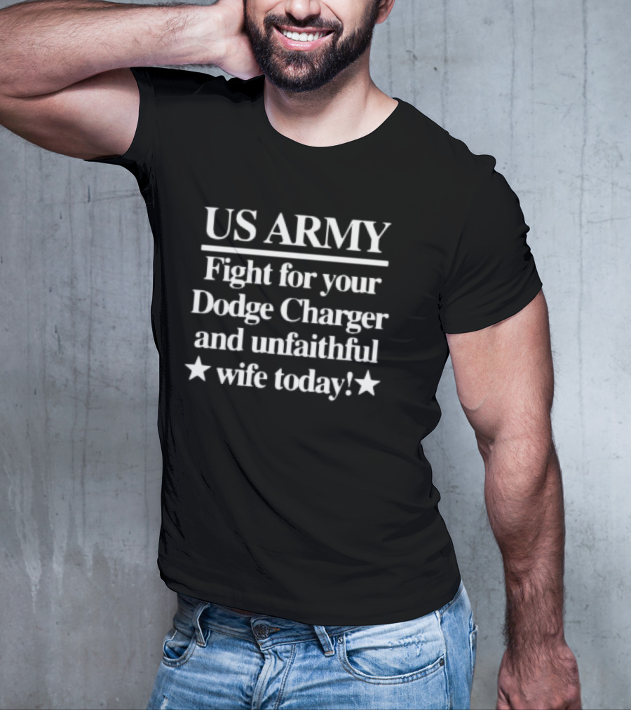 US Army Fight For Your Dodge Charger And Unfaithful Wife Today T-Shirt