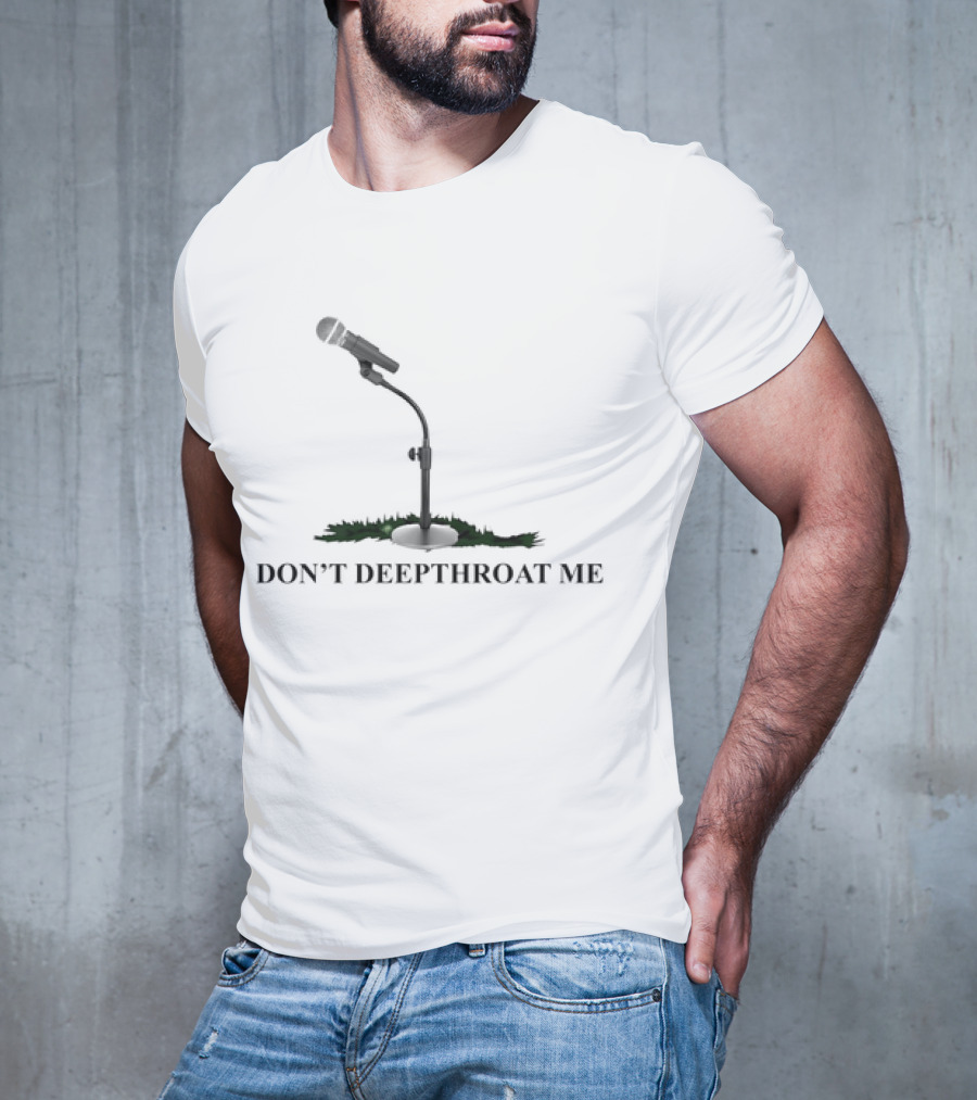 DON’T DEEPTHROAT ME Microphone Stand Humor T-Shirt