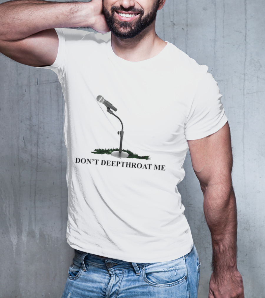 DON’T DEEPTHROAT ME Microphone Stand Humor T-Shirt