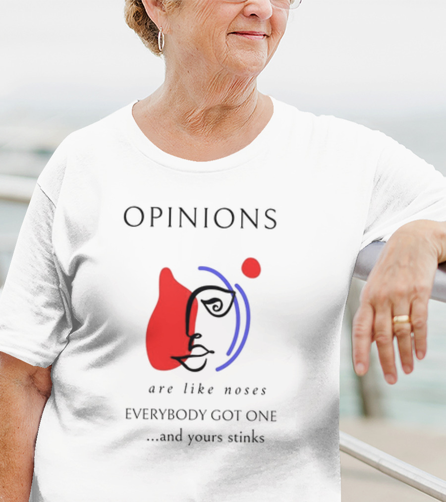 OPINIONS Are Like Noses Everybody Got One And Yours Stinks Face T-Shirt