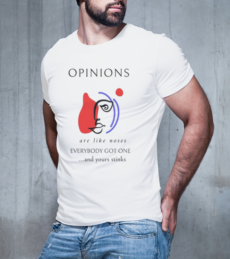 OPINIONS Are Like Noses Everybody Got One And Yours Stinks Face T-Shirt