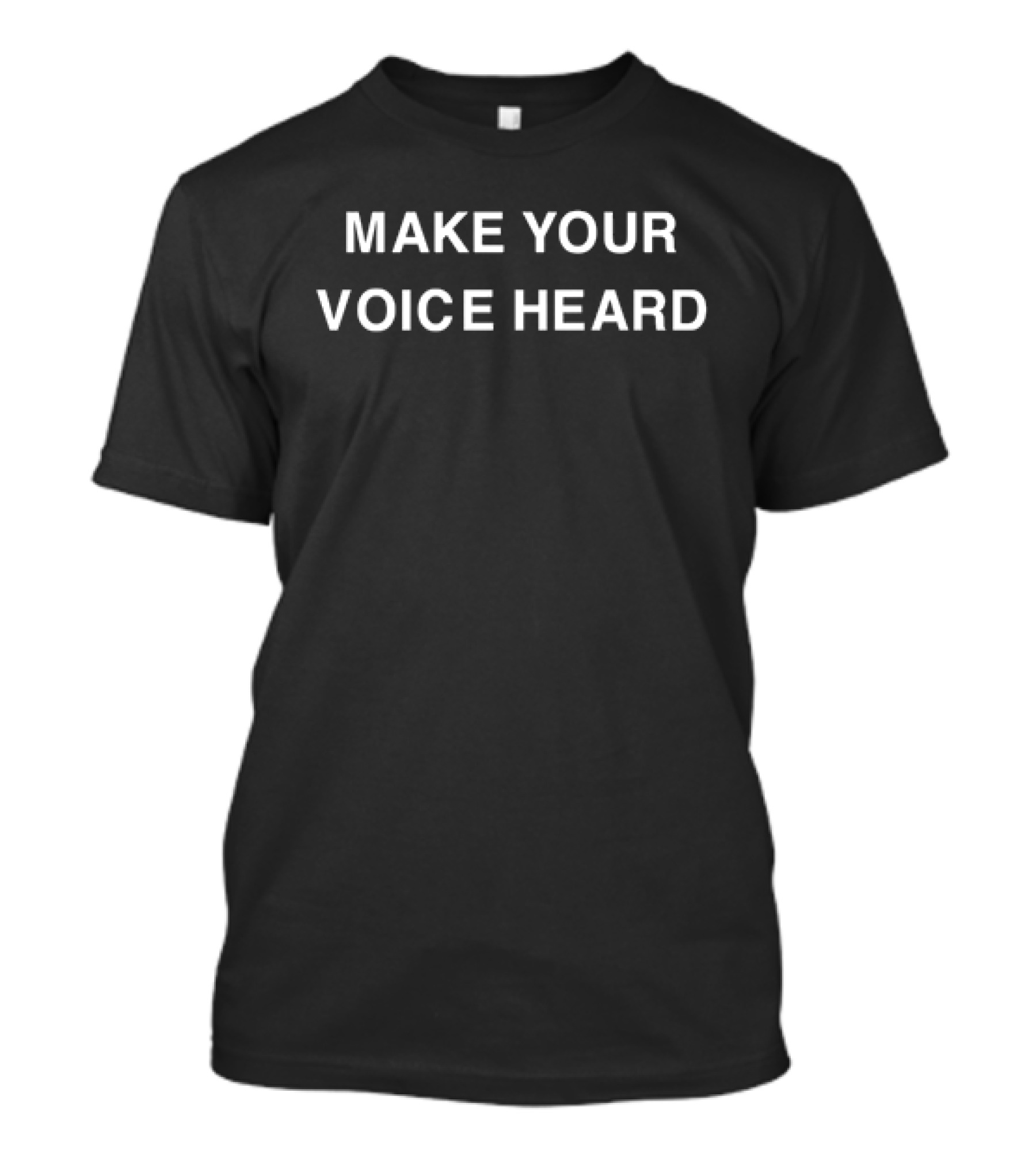 MAKE YOUR VOICE HEARD T-Shirt