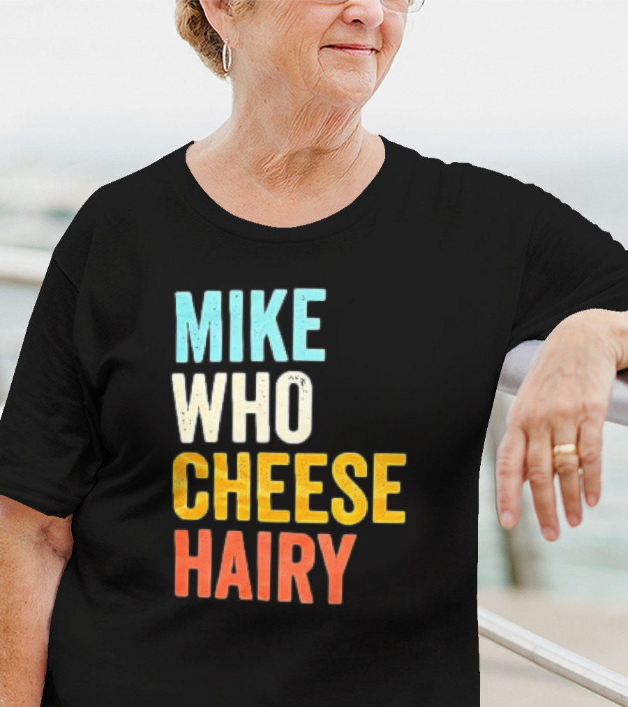 Mike Who Cheese Hairy Shirt Funny Prank Phrase T-Shirt