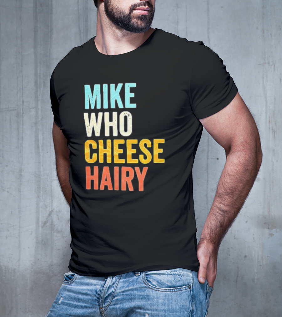 Mike Who Cheese Hairy Shirt Funny Prank Phrase T-Shirt