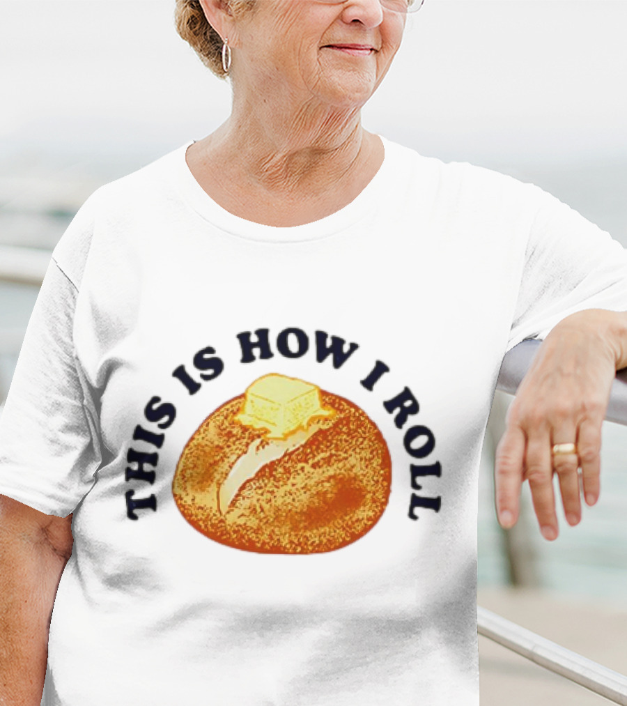 THIS IS HOW I ROLL Bread Butter T-Shirt