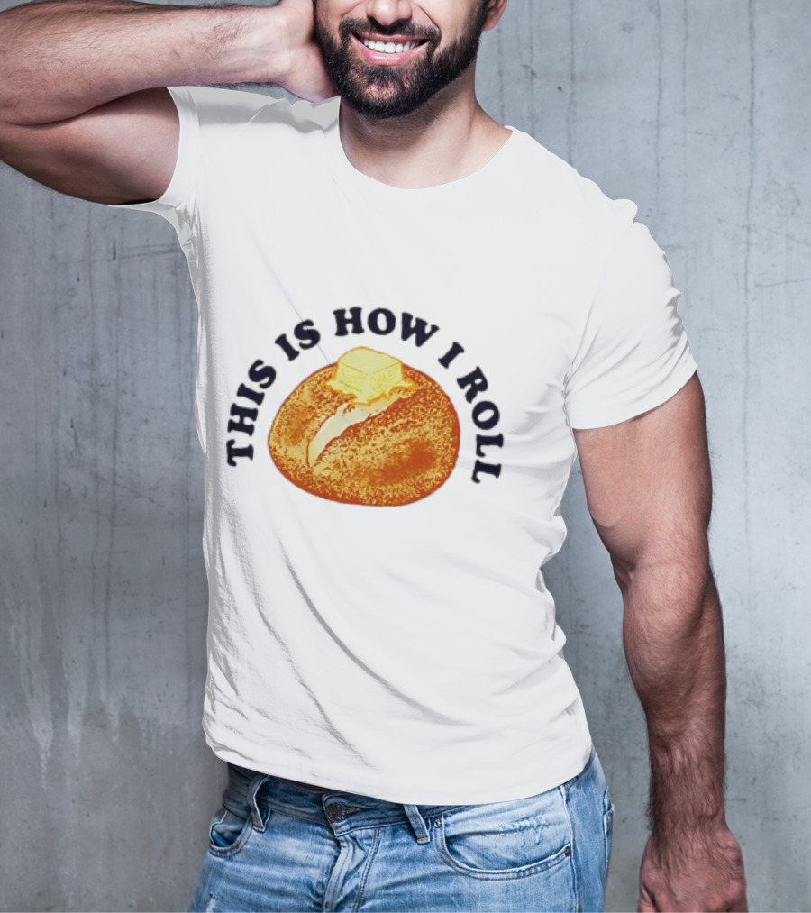 THIS IS HOW I ROLL Bread Butter T-Shirt