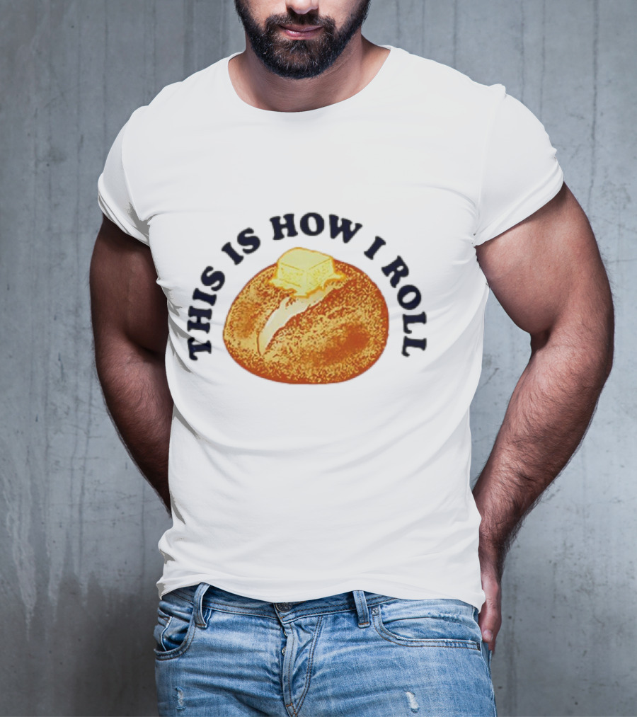 THIS IS HOW I ROLL Bread Butter T-Shirt