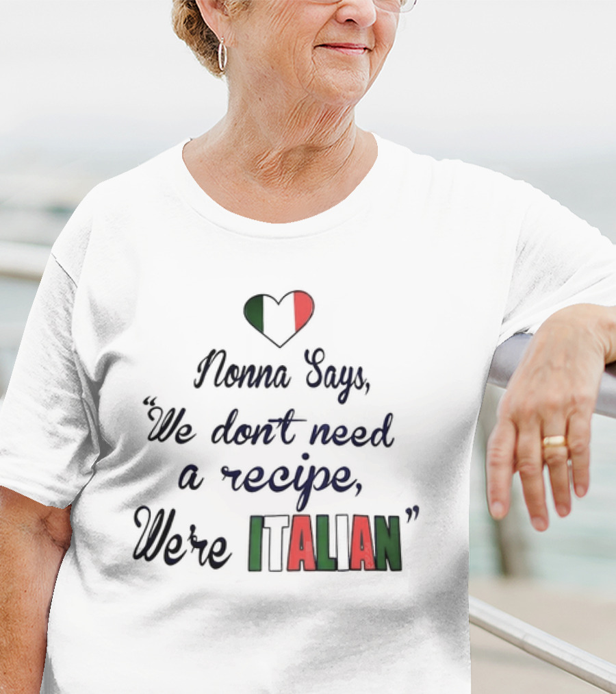 Nonna Says We Don’t Need A Recipe We’re Italian With Heart Flag T-Shirt