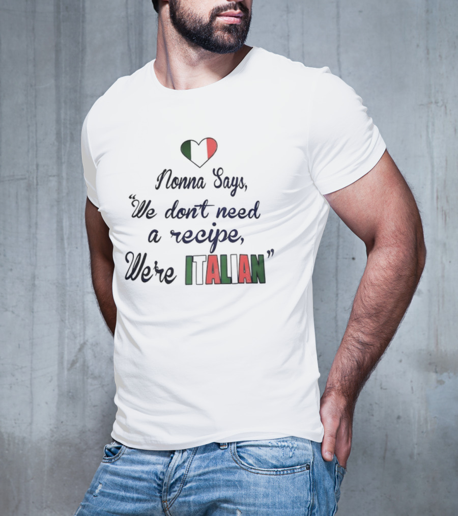 Nonna Says We Don’t Need A Recipe We’re Italian With Heart Flag T-Shirt
