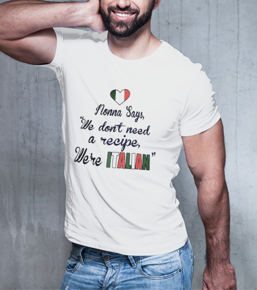 Nonna Says We Don’t Need A Recipe We’re Italian With Heart Flag T-Shirt