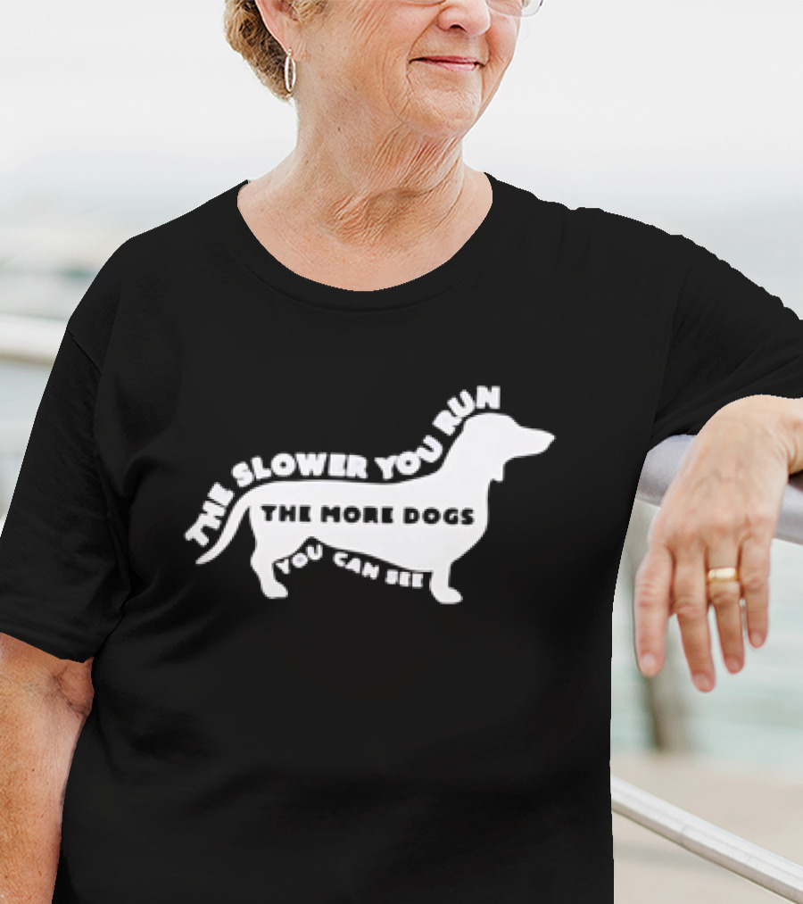 The Slower You Run The More Dogs You Can See Dachshund T-Shirt