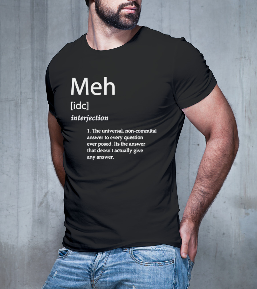 Meh IDC Interjection The Universal Non-Committal Answer T-Shirt