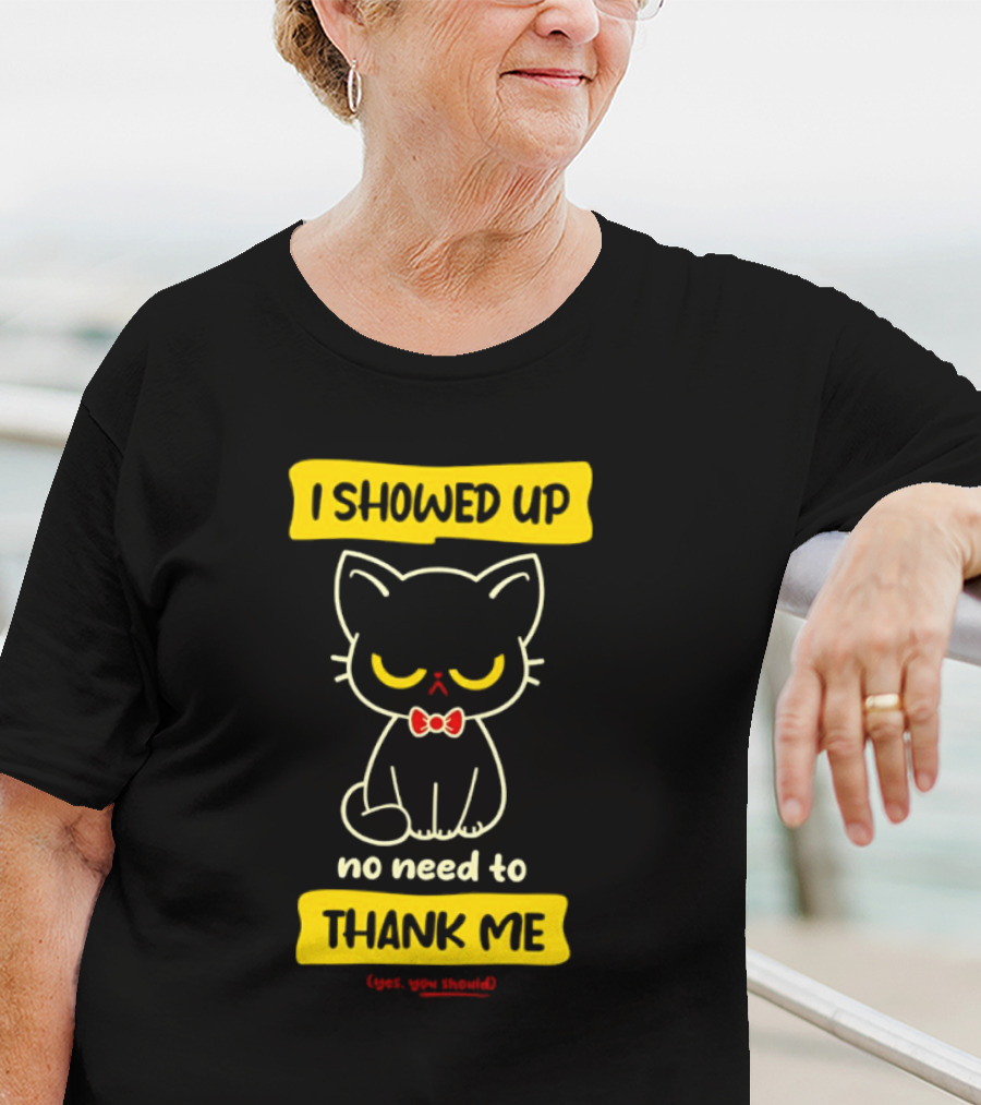 I Showed Up No Need To Thank Me Yes You Should Cat With Bow Tie T-Shirt
