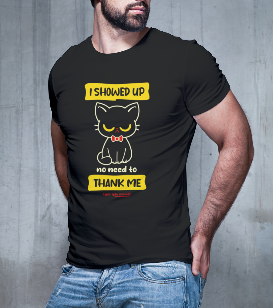 I Showed Up No Need To Thank Me Yes You Should Cat With Bow Tie T-Shirt