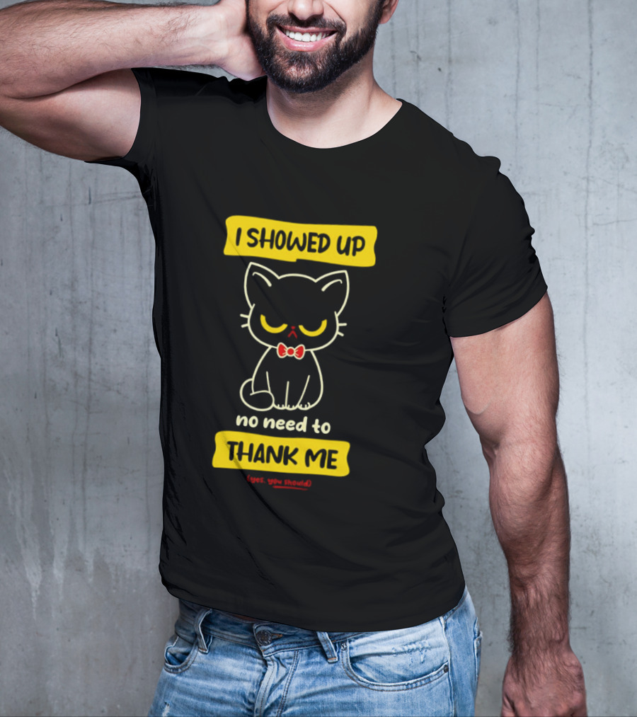 I Showed Up No Need To Thank Me Yes You Should Cat With Bow Tie T-Shirt