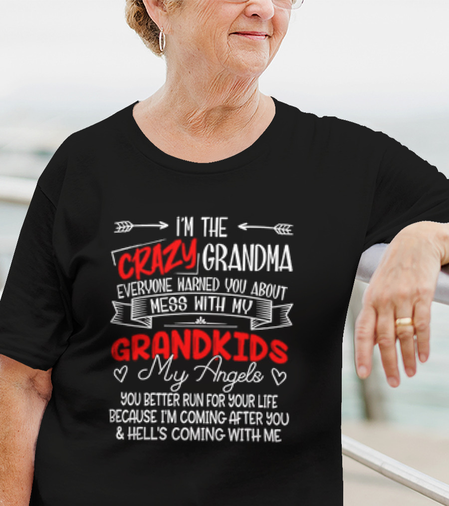 I’m The Crazy Grandma Everyone Warned You About Mess With My Grandkids My Angels You Better Run For Your Life T-Shirt