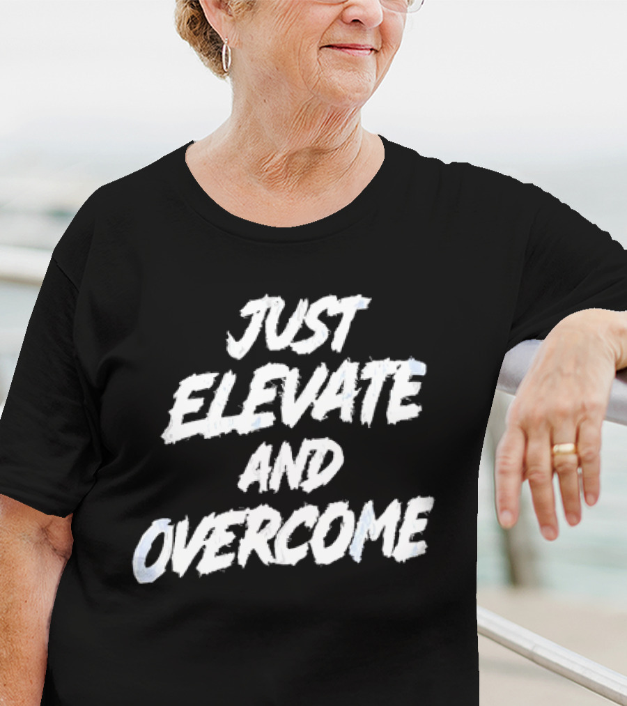 Just Elevate And Overcome Motivational T-Shirt