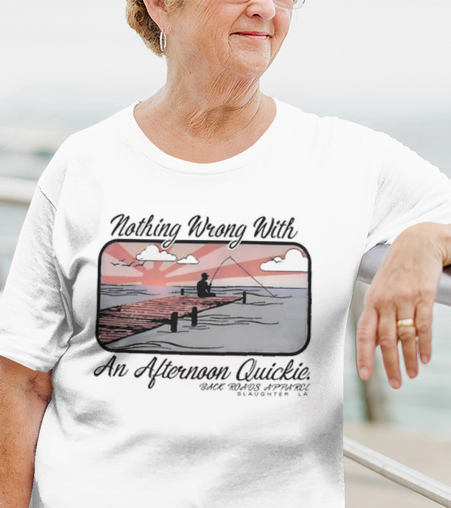 Nothing Wrong With An Afternoon Quickie Back Roads Apparel Slaughter LA T-Shirt