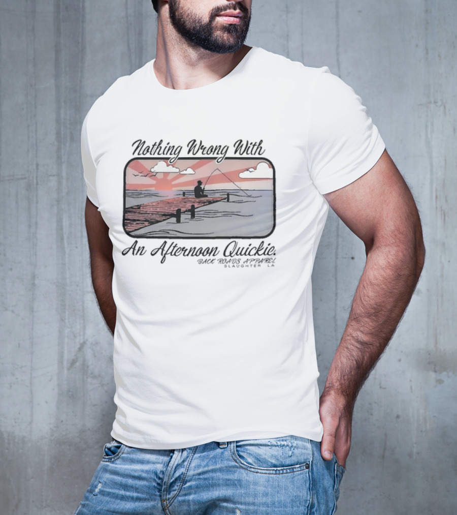 Nothing Wrong With An Afternoon Quickie Back Roads Apparel Slaughter LA T-Shirt