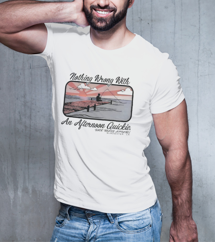 Nothing Wrong With An Afternoon Quickie Back Roads Apparel Slaughter LA T-Shirt