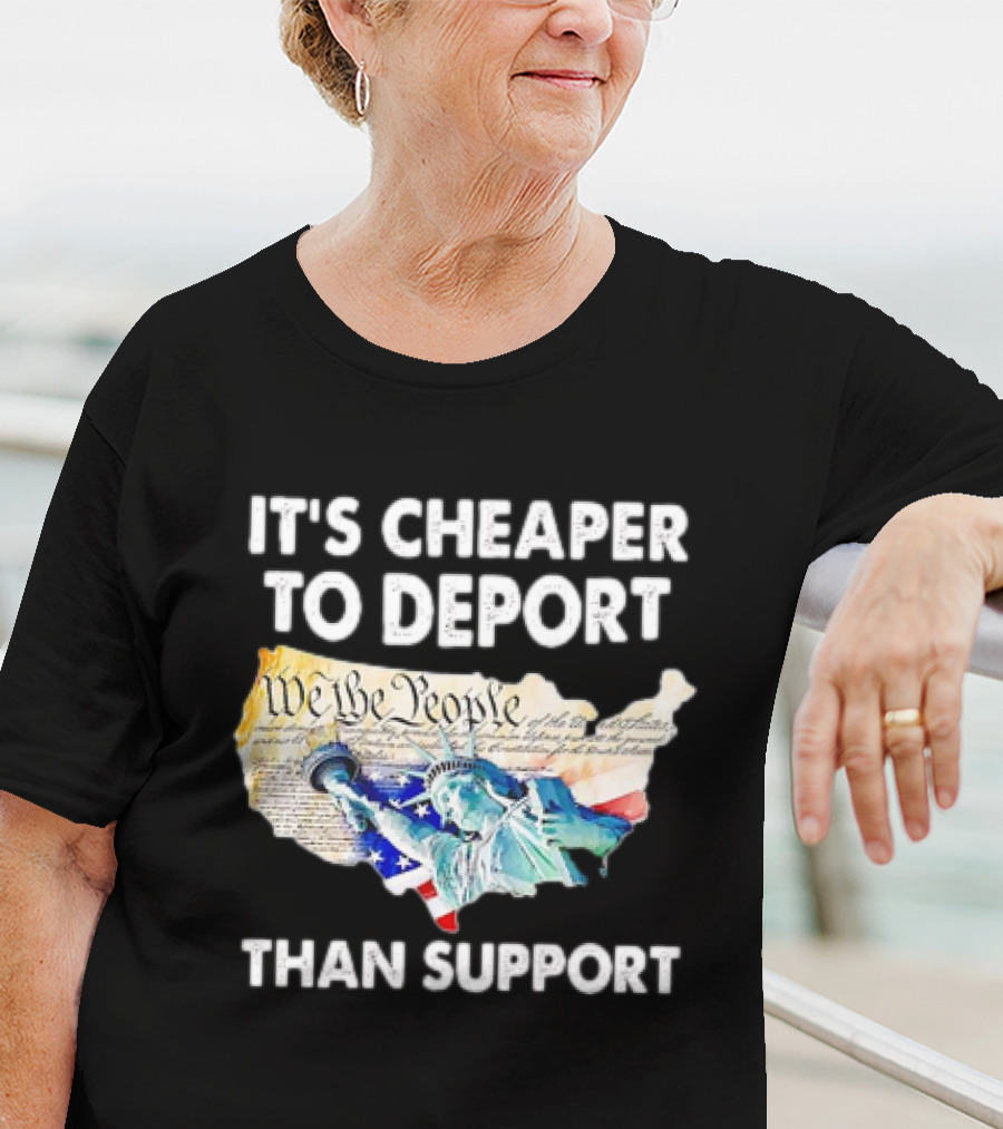 Statue Of Liberty We The People Cheaper To Deport Than Support T-Shirt