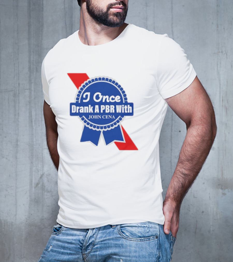 I Once Drank A PBR With John Cena Ribbon Badge T-Shirt