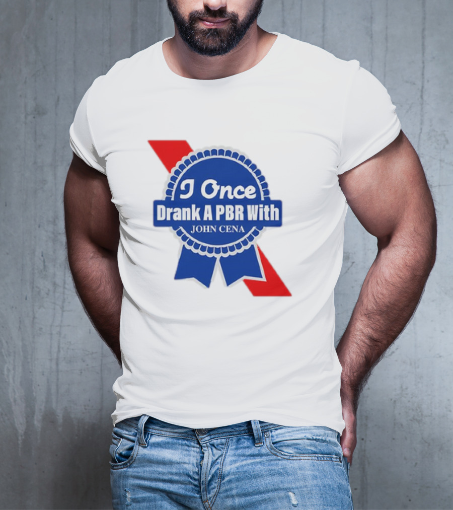 I Once Drank A PBR With John Cena Ribbon Badge T-Shirt